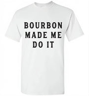 Whiskey T-Shirt - Bourbon Made Me Do It - hero view