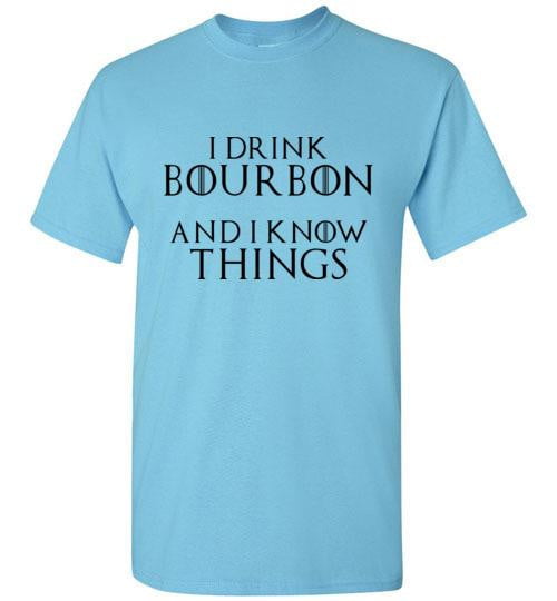 Whiskey T Shirt - I Drink Bourbon & I Know Things - The Bar Warehouse